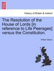Image for The Resolution of the House of Lords [in Reference to Life Peerages] Versus the Constitution.