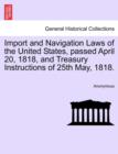 Image for Import and Navigation Laws of the United States, Passed April 20, 1818, and Treasury Instructions of 25th May, 1818.