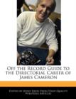Image for Off the Record Guide to the Directorial Career of James Cameron
