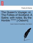 Image for The Queen&#39;s Voyage; Or, the Follies of Scotland. a Satire; With Notes. by the Honble ***** [-Osborn]