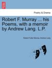 Image for Robert F. Murray ... His Poems, with a Memoir by Andrew Lang. L.P.