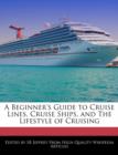 Image for A Beginner&#39;s Guide to Cruise Lines, Cruise Ships, and the Lifestyle of Cruising