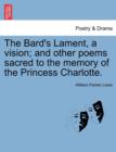Image for The Bard&#39;s Lament, a Vision; And Other Poems Sacred to the Memory of the Princess Charlotte.