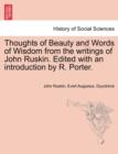 Image for Thoughts of Beauty and Words of Wisdom from the Writings of John Ruskin. Edited with an Introduction by R. Porter.