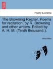Image for The Browning Reciter. Poems for Recitation, by R. Browning and Other Writers. Edited by A. H. M. (Tenth Thousand.).