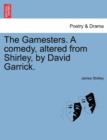 Image for The Gamesters. a Comedy, Altered from Shirley, by David Garrick.