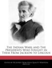 Image for The Indian Wars and the Presidents Who Fought in Them from Jackson to Lincoln