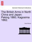 Image for The British Arms in North China and Japan : Peking 1860; Kagosima 1862.