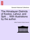 Image for The Himalayan Districts of Kooloo, Lahoul, and Spiti ... With illustrations by the author.