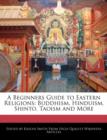 Image for A Beginners Guide to Eastern Religions : Buddhism, Hinduism, Shinto, Taoism and More