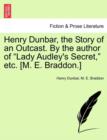 Image for Henry Dunbar, the Story of an Outcast. By the author of &quot;Lady Audley&#39;s Secret,&quot; etc. [M. E. Braddon.]