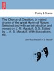 Image for The Chorus of Creation; Or Varied Chante of the Great Hymn of Nature. Selected and with an Introduction and Verses by J. R. Macduff, D.D. Edited by ... A. S. Macduff. with Illustrations, Etc.