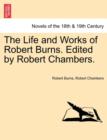 Image for The Life and Works of Robert Burns. Edited by Robert Chambers.