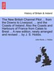 Image for The New British Channel Pilot ... from the Downs to Liverpool, ... and the Coasts of Ireland. Also the Coasts and Harbours of France from Calais to Brest ... a New Edition, Newly Arranged and Revised 