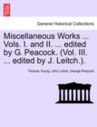 Image for Miscellaneous Works ... Vols. I. and II. ... edited by G. Peacock. (Vol. III. ... edited by J. Leitch.).