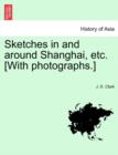 Image for Sketches in and Around Shanghai, Etc. [With Photographs.]