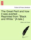 Image for The Great Peril and How It Was Averted ... Reprinted from &quot;Black and White.&quot; [A Tale.]