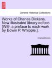 Image for Works of Charles Dickens. New Illustrated Library Edition. [With a Preface to Each Work by Edwin P. Whipple.].