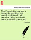 Image for The Fireside Companion; A Literary, Biographical and Anecdotical Book for All Seasons; Being a Series of Tales, Sketches, Poems, Etc.