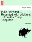 Image for India Revisited ... Reprinted, with Additions ... from the Daily Telegraph..