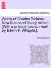 Image for Works of Charles Dickens. New illustrated library edition. [With a preface to each work by Edwin P. Whipple.].