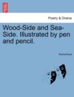 Image for Wood-Side and Sea-Side. Illustrated by Pen and Pencil.