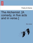 Image for The Alchemist. [A Comedy, in Five Acts and in Verse.]