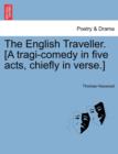Image for The English Traveller. [A Tragi-Comedy in Five Acts, Chiefly in Verse.]