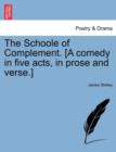 Image for The Schoole of Complement. [A Comedy in Five Acts, in Prose and Verse.]