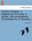 Image for Christ&#39;s Passion, a Tragedie [In Five Acts, in Verse], with Annotations. [Translated by G. Sandys.]