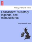 Image for Lancashire : Its History, Legends, and Manufactures.