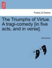 Image for The Triumphs of Virtue. a Tragi-Comedy [In Five Acts, and in Verse].