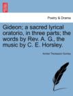 Image for Gideon; A Sacred Lyrical Oratorio, in Three Parts; The Words by Rev. A. G., the Music by C. E. Horsley.