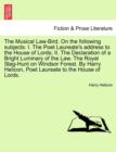 Image for The Musical Law-Bird. on the Following Subjects : I. the Poet Laureate&#39;s Address to the House of Lords; II. the Declaration of a Bright Luminary of the Law. the Royal Stag-Hunt on Windsor Forest. by H