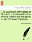Image for The Last Sigh of the Bard of Snowdon, Addressed to the Prince Regent on the Death of the Princess Charlotte.