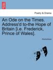 Image for An Ode on the Times. Address&#39;d To-The Hope of Britain [i.E. Frederick, Prince of Wales].