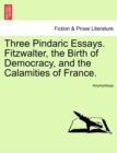 Image for Three Pindaric Essays. Fitzwalter, the Birth of Democracy, and the Calamities of France.