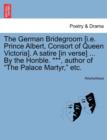 Image for The German Bridegroom [i.E. Prince Albert, Consort of Queen Victoria]. a Satire [in Verse] ... by the Honble. ***, Author of the Palace Martyr, Etc.