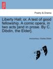 Image for Liberty Hall; Or, a Test of Good Fellowship. a Comic Opera, in Two Acts [and in Prose. by C. Dibdin, the Elder].