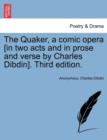 Image for The Quaker, a Comic Opera [in Two Acts and in Prose and Verse by Charles Dibdin]. Third Edition.