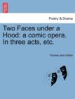 Image for Two Faces Under a Hood : A Comic Opera. in Three Acts, Etc.