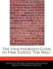 Image for The Unauthorized Guide to Pink Floyd&#39;s the Wall
