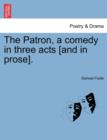 Image for The Patron, a Comedy in Three Acts [And in Prose].
