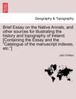 Image for Brief Essay on the Native Annals, and Other Sources for Illustrating the History and Topography of Ireland. [containing the Essay and the Catalogue of the Manuscript Indexes, Etc.]