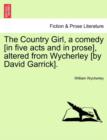 Image for The Country Girl, a Comedy [In Five Acts and in Prose], Altered from Wycherley [By David Garrick].
