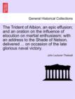 Image for The Trident of Albion, an Epic Effusion; And an Oration on the Influence of Elocution on Martial Enthusiasm; With an Address to the Shade of Nelson, Delivered ... on Occasion of the Late Glorious Nava