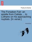 Image for The Forsaken Fair : An Epistle from Calista ... to Lothario on His Approaching Nuptials. [in Verse.]