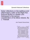 Image for Sober Reflections on the Seditious and Inflammatory Letter of the Right Hon. Edmund Burke to a Noble Lord. Addressed to the Serious Consideration of His Fellow Citizens. by J. Thelwall.
