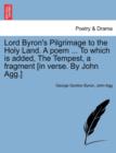 Image for Lord Byron&#39;s Pilgrimage to the Holy Land. a Poem ... to Which Is Added, the Tempest, a Fragment [In Verse. by John Agg.]