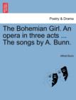 Image for The Bohemian Girl. an Opera in Three Acts ... the Songs by A. Bunn.